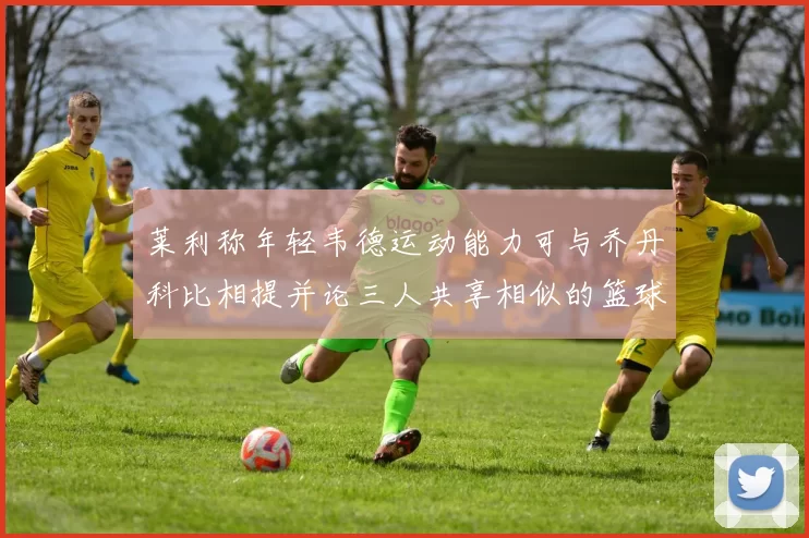莱利称年轻韦德运动能力可与乔丹科比相提并论三人共享相似的篮球DNA