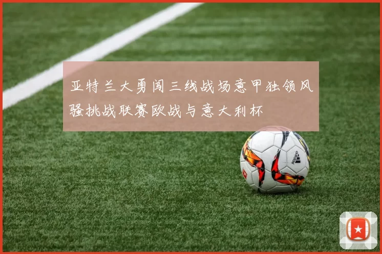 亚特兰大勇闯三线战场意甲独领风骚挑战联赛欧战与意大利杯