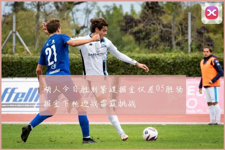湖人今日胜利紧追掘金仅差05胜场掘金下轮迎战雷霆挑战