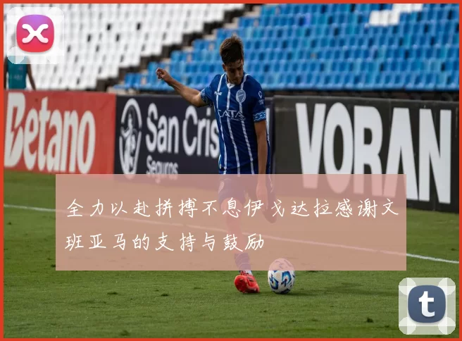 全力以赴拼搏不息伊戈达拉感谢文班亚马的支持与鼓励